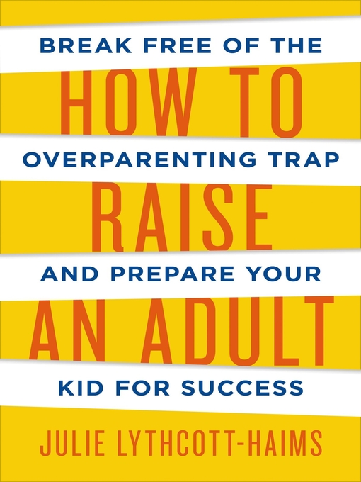 Title details for How to Raise an Adult by Julie Lythcott-Haims - Wait list